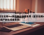 星空无限mv国产剧在线看免费（星空无限mv国产剧在线看免费）