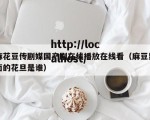 麻花豆传剧媒国产剧在线播放在线看（麻豆里面的花旦是谁）